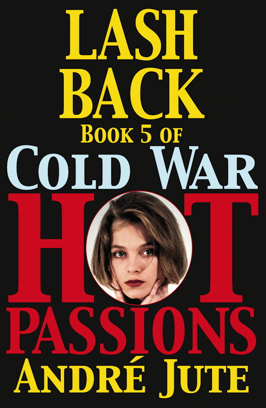    LASHBACK Book 5 of the 75-Year Saga Cold War, Hot Passions by André Jute
