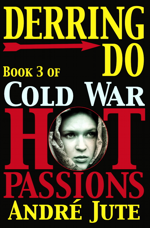 Derring-Do by Andre Jute Book 3 in Cold War, Hot Passions